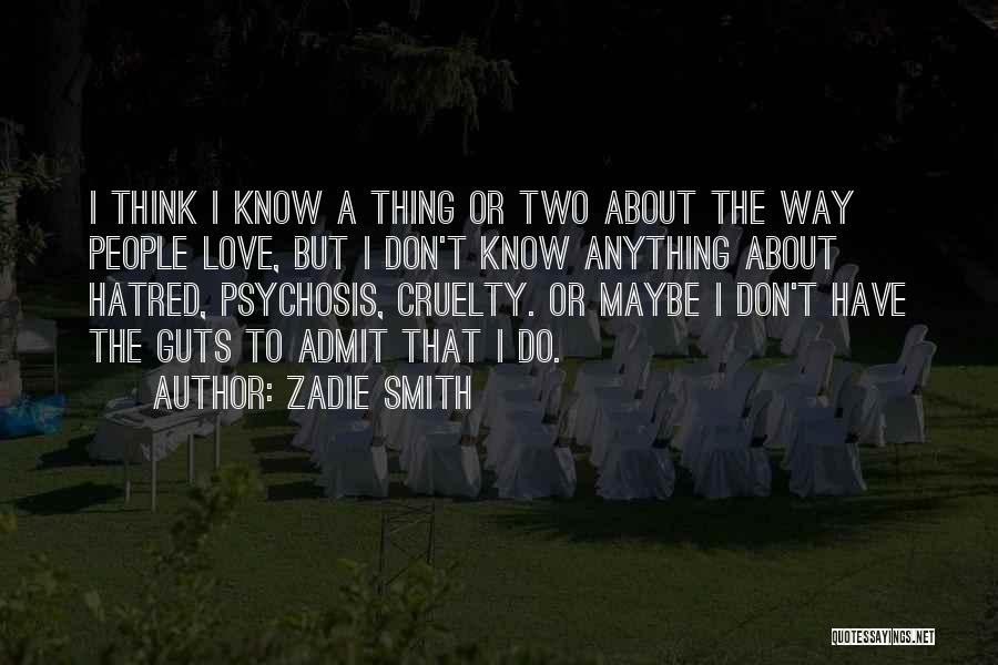 Zadie Smith Quotes: I Think I Know A Thing Or Two About The Way People Love, But I Don't Know Anything About Hatred,