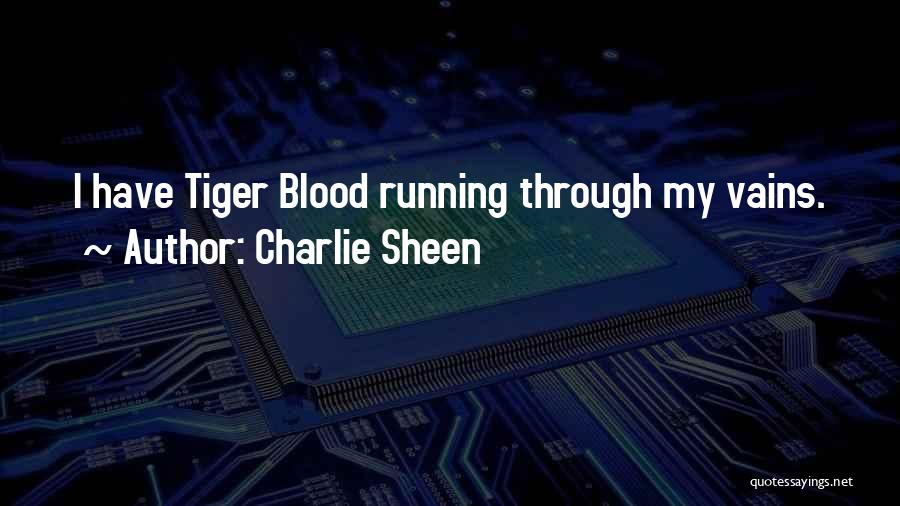 Charlie Sheen Quotes: I Have Tiger Blood Running Through My Vains.