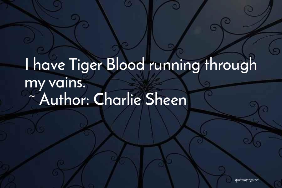 Charlie Sheen Quotes: I Have Tiger Blood Running Through My Vains.