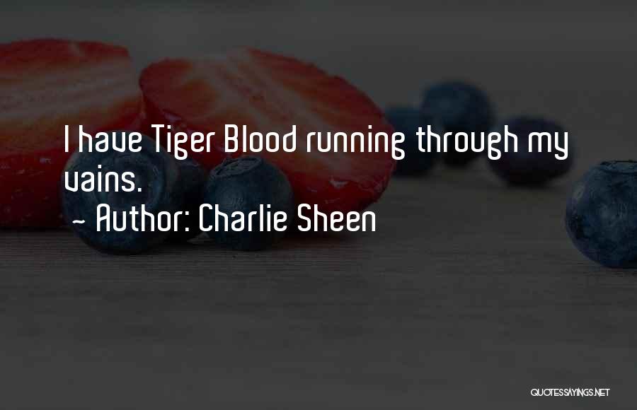 Charlie Sheen Quotes: I Have Tiger Blood Running Through My Vains.