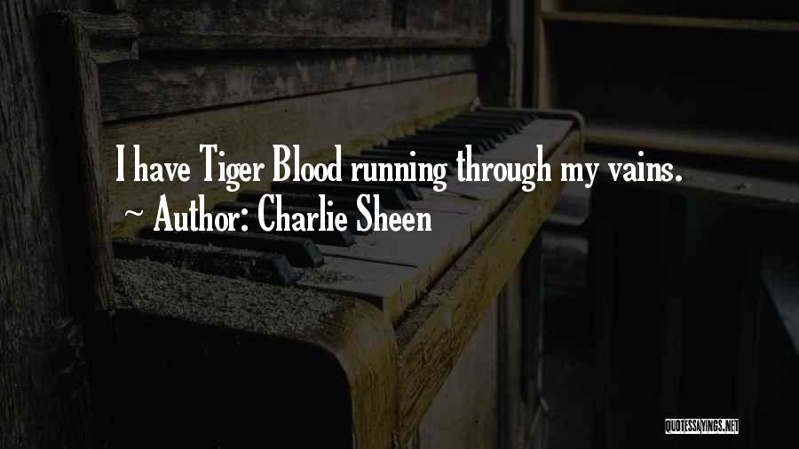 Charlie Sheen Quotes: I Have Tiger Blood Running Through My Vains.