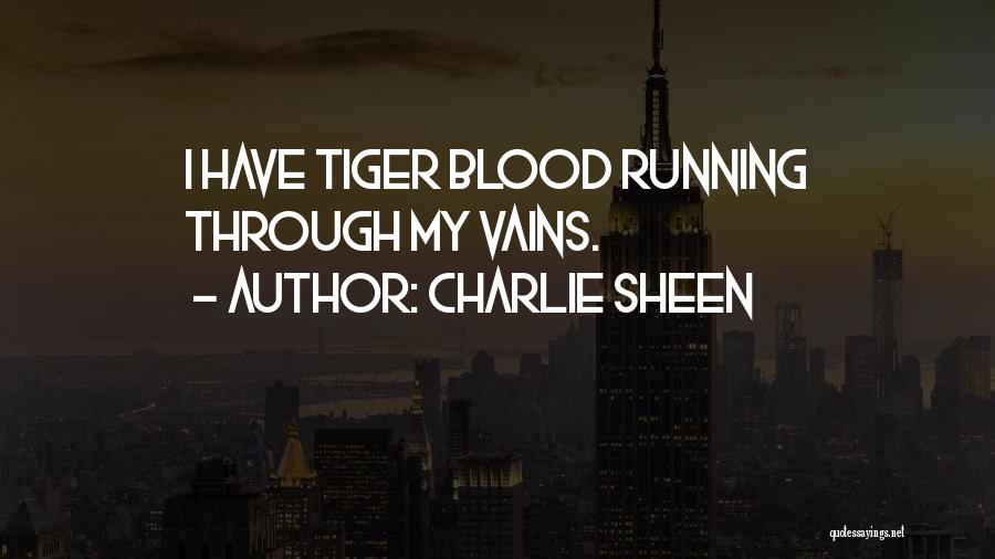 Charlie Sheen Quotes: I Have Tiger Blood Running Through My Vains.