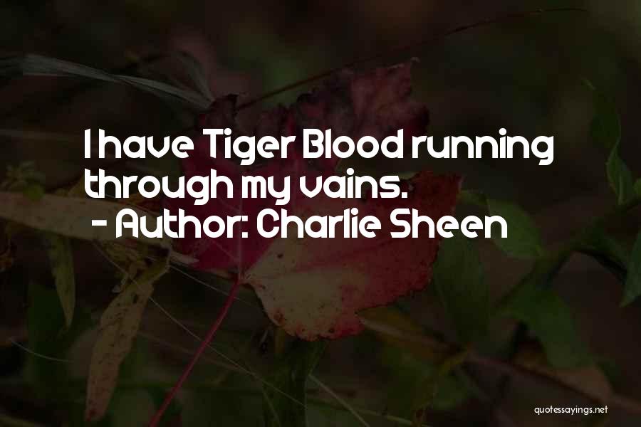 Charlie Sheen Quotes: I Have Tiger Blood Running Through My Vains.