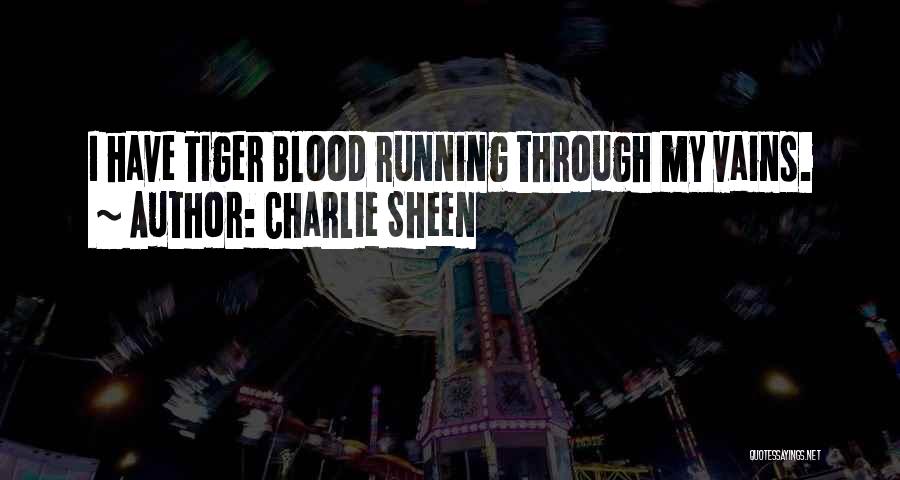 Charlie Sheen Quotes: I Have Tiger Blood Running Through My Vains.