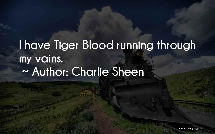 Charlie Sheen Quotes: I Have Tiger Blood Running Through My Vains.