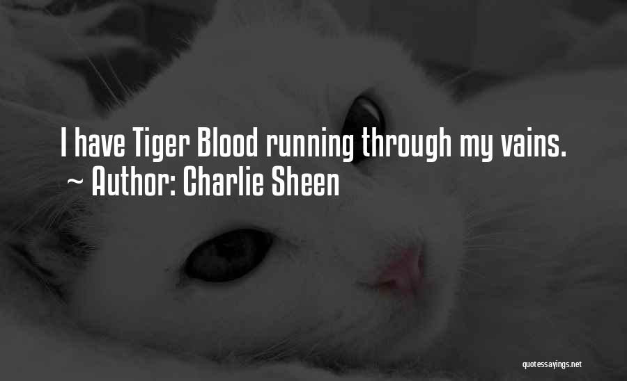 Charlie Sheen Quotes: I Have Tiger Blood Running Through My Vains.