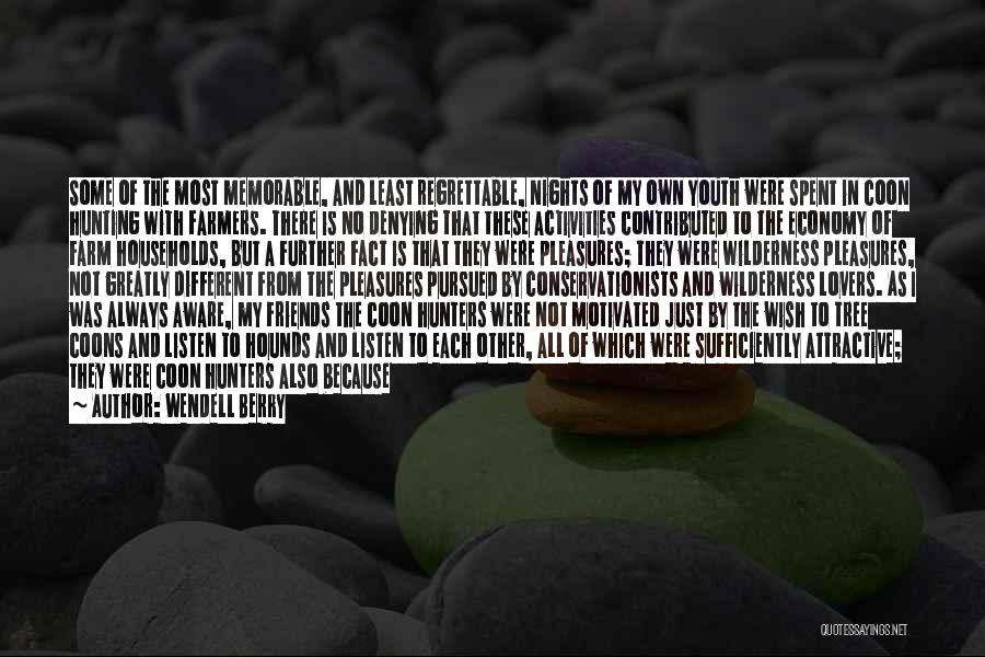 Wendell Berry Quotes: Some Of The Most Memorable, And Least Regrettable, Nights Of My Own Youth Were Spent In Coon Hunting With Farmers.