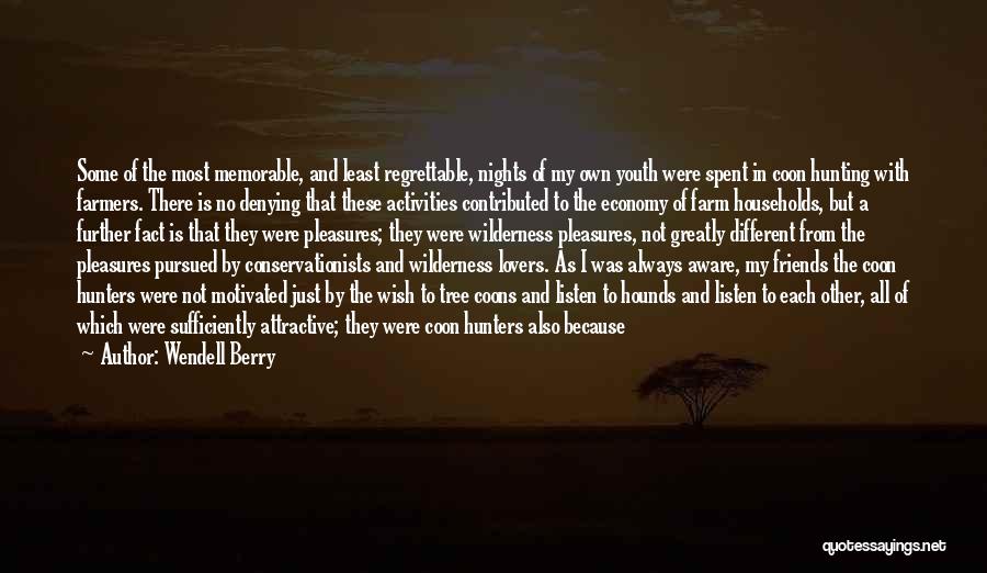 Wendell Berry Quotes: Some Of The Most Memorable, And Least Regrettable, Nights Of My Own Youth Were Spent In Coon Hunting With Farmers.