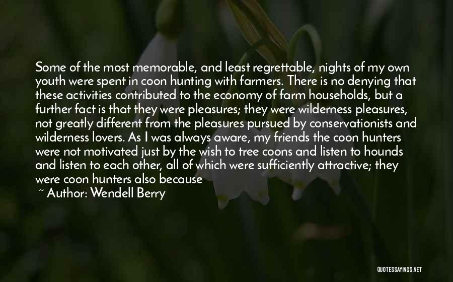 Wendell Berry Quotes: Some Of The Most Memorable, And Least Regrettable, Nights Of My Own Youth Were Spent In Coon Hunting With Farmers.