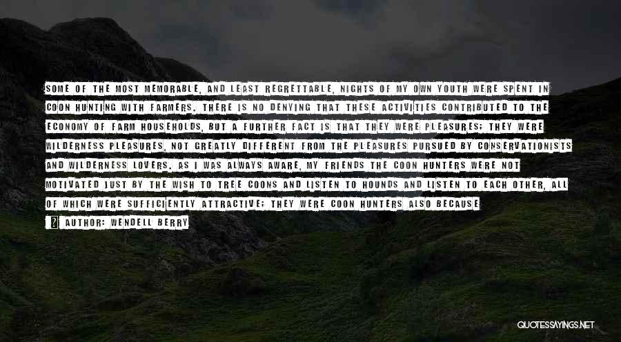 Wendell Berry Quotes: Some Of The Most Memorable, And Least Regrettable, Nights Of My Own Youth Were Spent In Coon Hunting With Farmers.