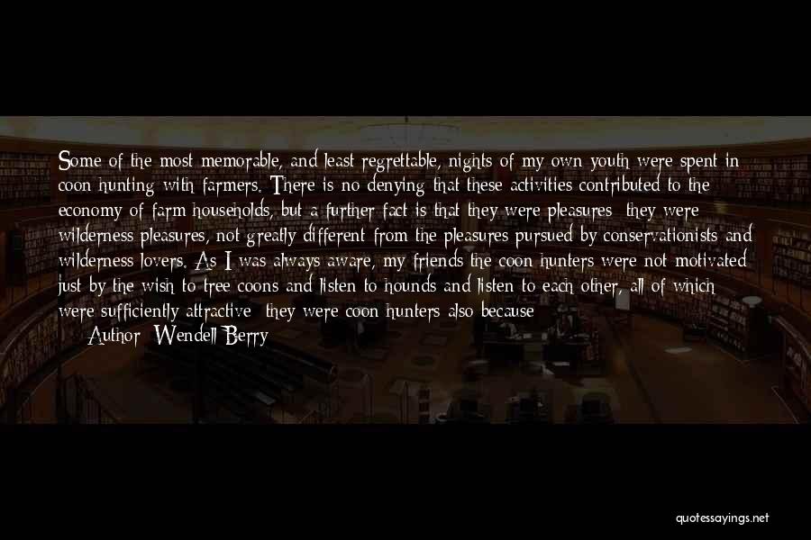 Wendell Berry Quotes: Some Of The Most Memorable, And Least Regrettable, Nights Of My Own Youth Were Spent In Coon Hunting With Farmers.