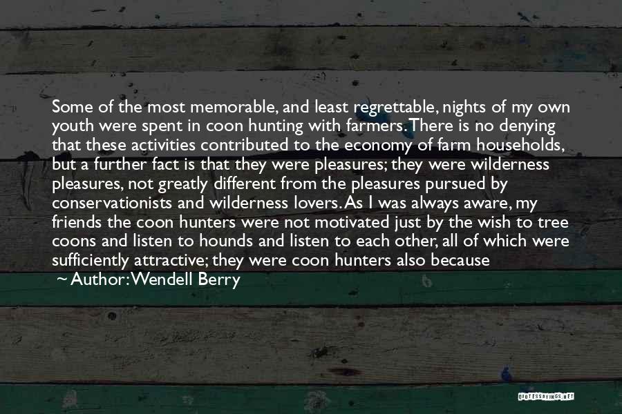 Wendell Berry Quotes: Some Of The Most Memorable, And Least Regrettable, Nights Of My Own Youth Were Spent In Coon Hunting With Farmers.