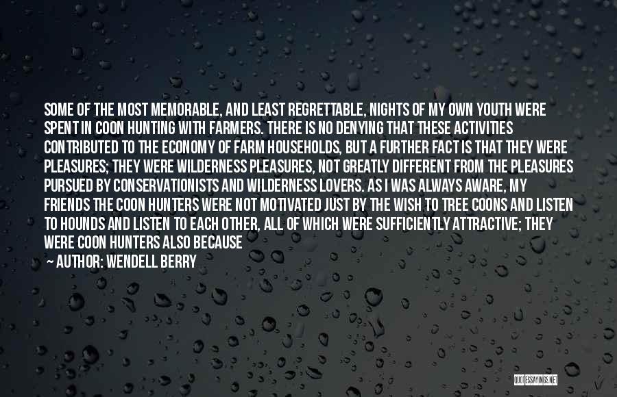 Wendell Berry Quotes: Some Of The Most Memorable, And Least Regrettable, Nights Of My Own Youth Were Spent In Coon Hunting With Farmers.