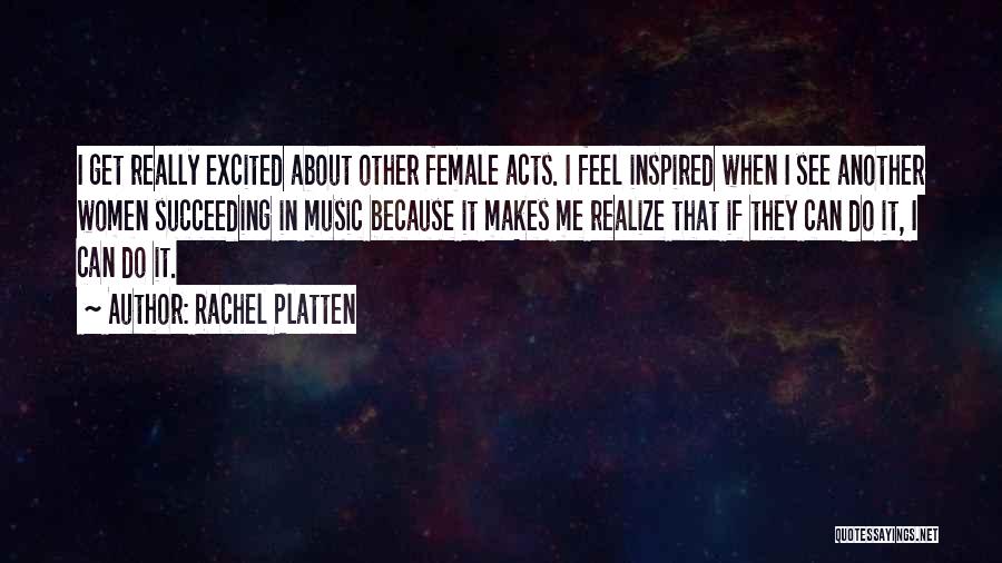 Rachel Platten Quotes: I Get Really Excited About Other Female Acts. I Feel Inspired When I See Another Women Succeeding In Music Because