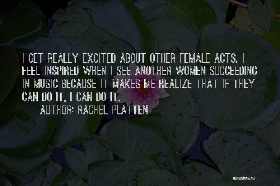 Rachel Platten Quotes: I Get Really Excited About Other Female Acts. I Feel Inspired When I See Another Women Succeeding In Music Because