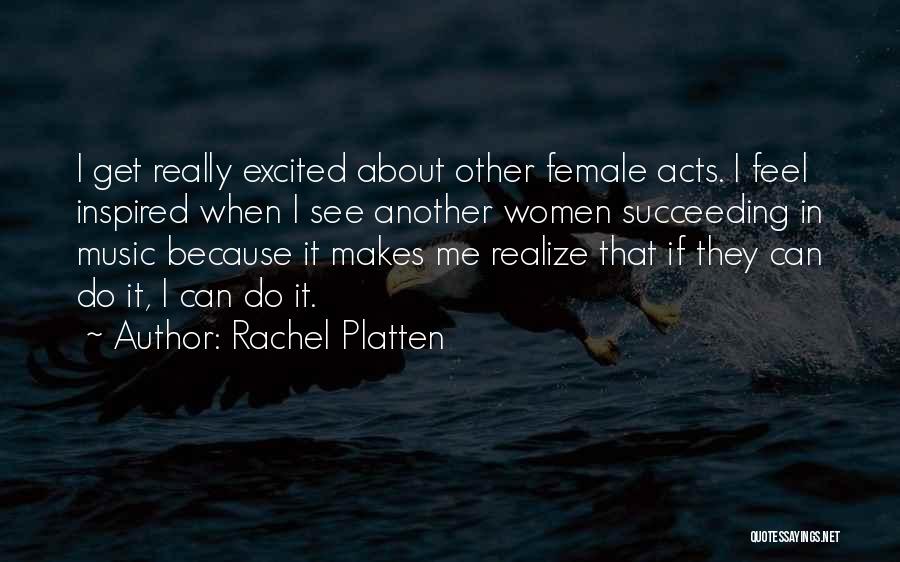 Rachel Platten Quotes: I Get Really Excited About Other Female Acts. I Feel Inspired When I See Another Women Succeeding In Music Because