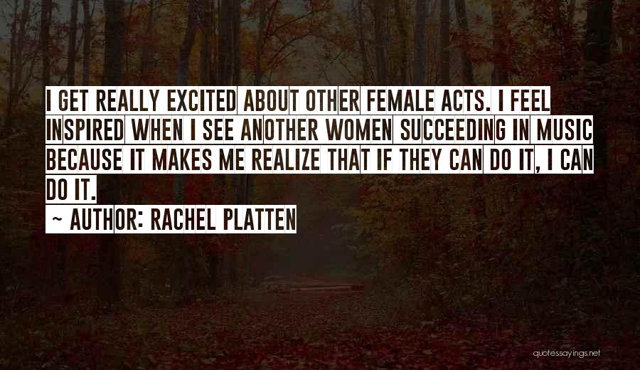 Rachel Platten Quotes: I Get Really Excited About Other Female Acts. I Feel Inspired When I See Another Women Succeeding In Music Because