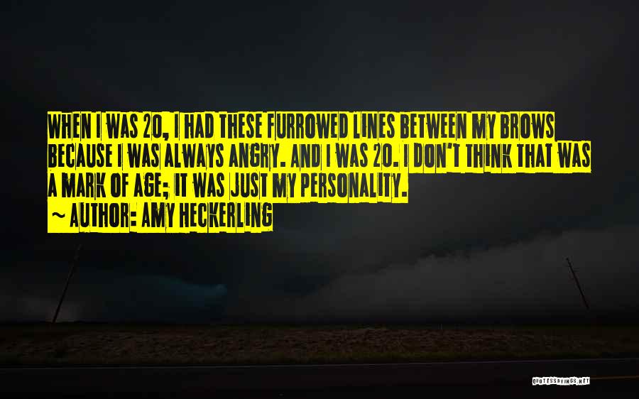 Amy Heckerling Quotes: When I Was 20, I Had These Furrowed Lines Between My Brows Because I Was Always Angry. And I Was