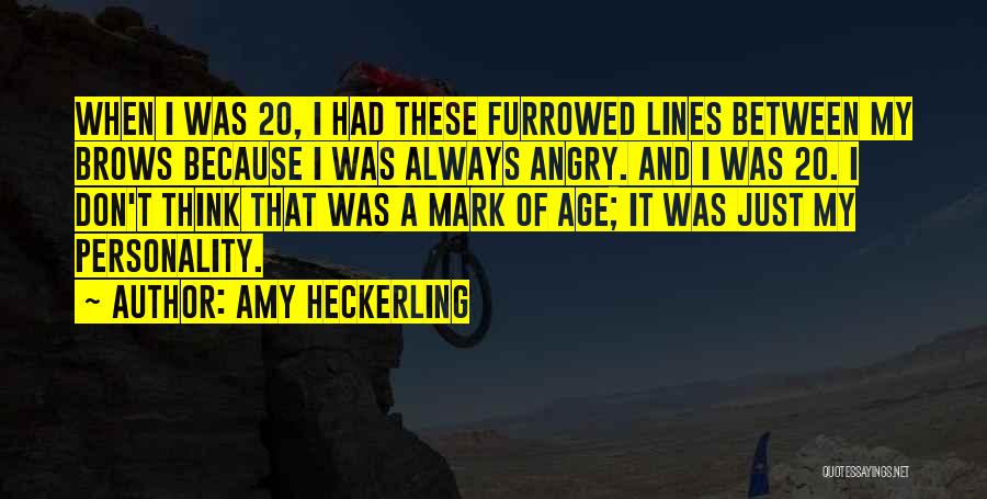 Amy Heckerling Quotes: When I Was 20, I Had These Furrowed Lines Between My Brows Because I Was Always Angry. And I Was