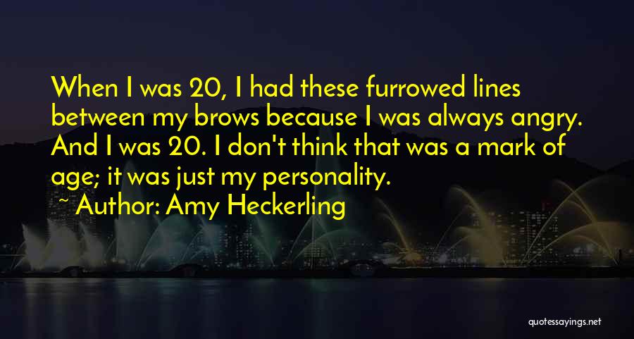 Amy Heckerling Quotes: When I Was 20, I Had These Furrowed Lines Between My Brows Because I Was Always Angry. And I Was