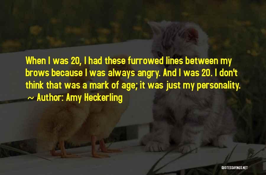 Amy Heckerling Quotes: When I Was 20, I Had These Furrowed Lines Between My Brows Because I Was Always Angry. And I Was