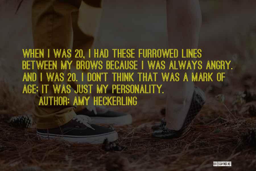 Amy Heckerling Quotes: When I Was 20, I Had These Furrowed Lines Between My Brows Because I Was Always Angry. And I Was