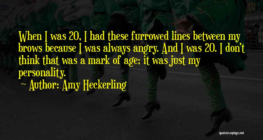 Amy Heckerling Quotes: When I Was 20, I Had These Furrowed Lines Between My Brows Because I Was Always Angry. And I Was