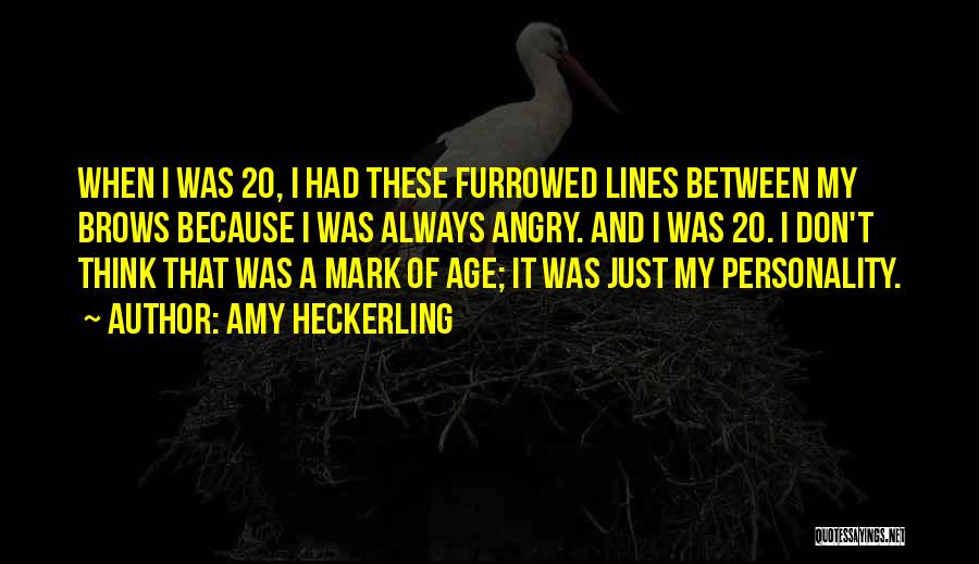 Amy Heckerling Quotes: When I Was 20, I Had These Furrowed Lines Between My Brows Because I Was Always Angry. And I Was