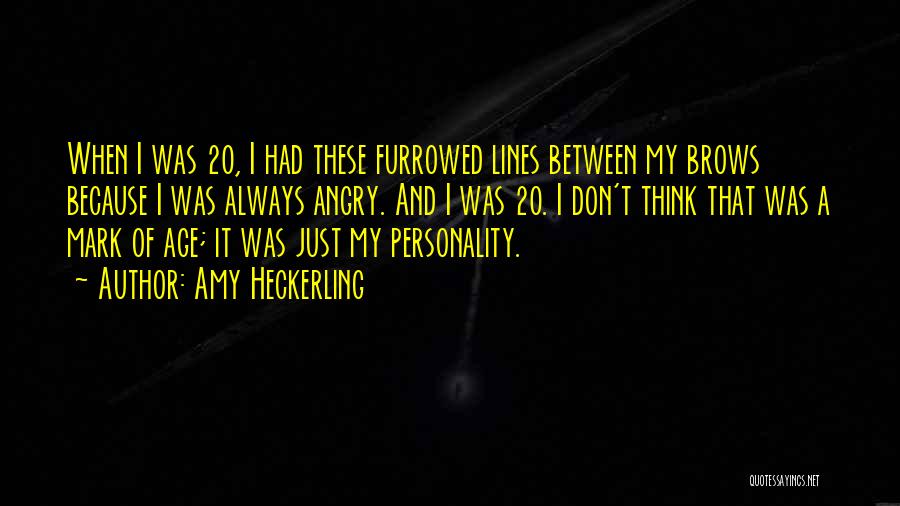 Amy Heckerling Quotes: When I Was 20, I Had These Furrowed Lines Between My Brows Because I Was Always Angry. And I Was