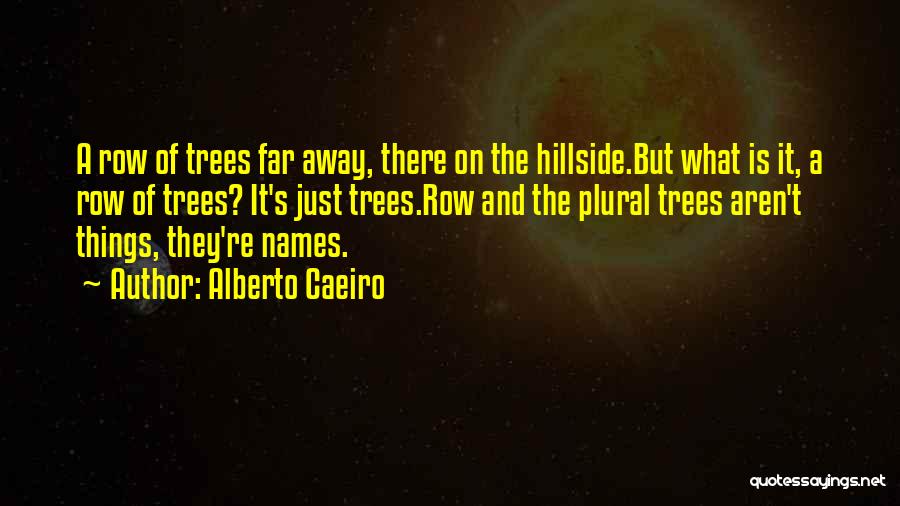 Alberto Caeiro Quotes: A Row Of Trees Far Away, There On The Hillside.but What Is It, A Row Of Trees? It's Just Trees.row