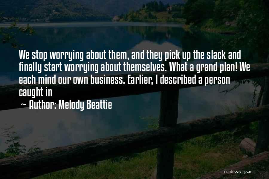 Melody Beattie Quotes: We Stop Worrying About Them, And They Pick Up The Slack And Finally Start Worrying About Themselves. What A Grand