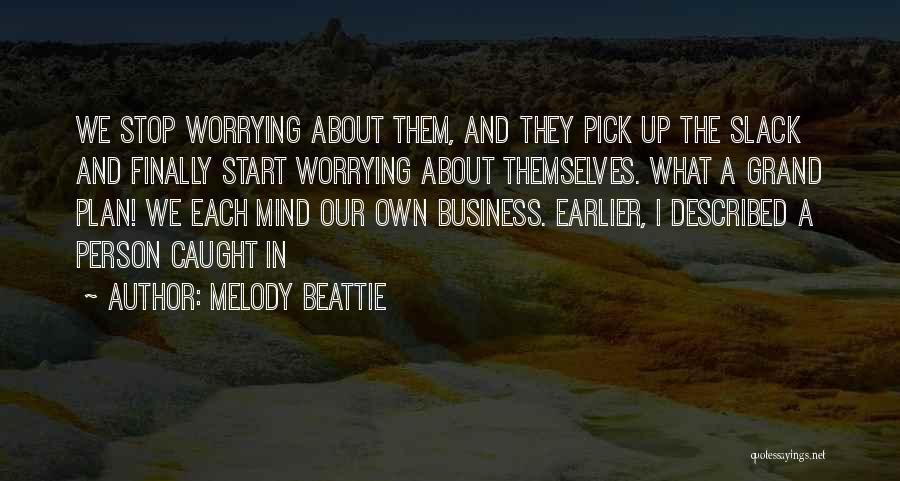 Melody Beattie Quotes: We Stop Worrying About Them, And They Pick Up The Slack And Finally Start Worrying About Themselves. What A Grand