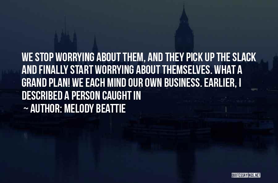Melody Beattie Quotes: We Stop Worrying About Them, And They Pick Up The Slack And Finally Start Worrying About Themselves. What A Grand