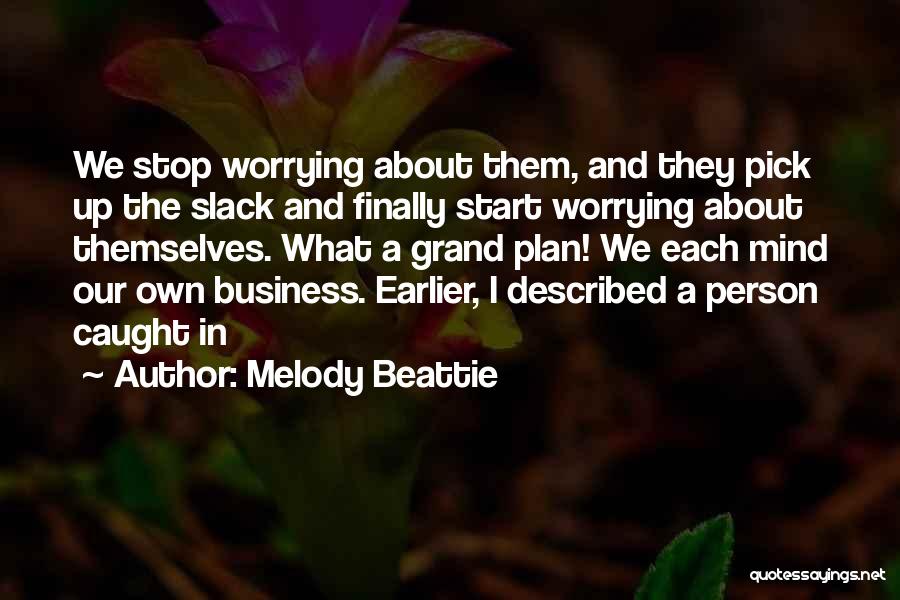 Melody Beattie Quotes: We Stop Worrying About Them, And They Pick Up The Slack And Finally Start Worrying About Themselves. What A Grand