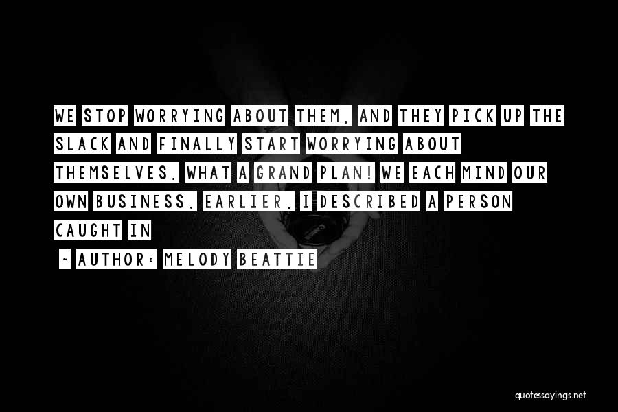 Melody Beattie Quotes: We Stop Worrying About Them, And They Pick Up The Slack And Finally Start Worrying About Themselves. What A Grand