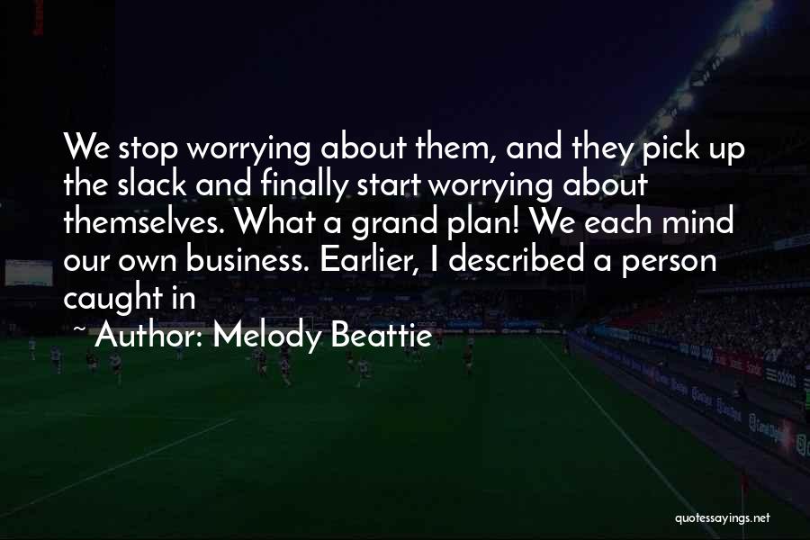 Melody Beattie Quotes: We Stop Worrying About Them, And They Pick Up The Slack And Finally Start Worrying About Themselves. What A Grand
