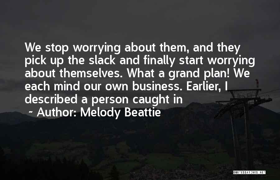 Melody Beattie Quotes: We Stop Worrying About Them, And They Pick Up The Slack And Finally Start Worrying About Themselves. What A Grand