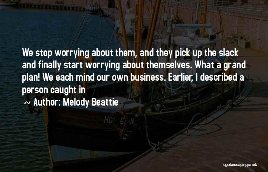 Melody Beattie Quotes: We Stop Worrying About Them, And They Pick Up The Slack And Finally Start Worrying About Themselves. What A Grand