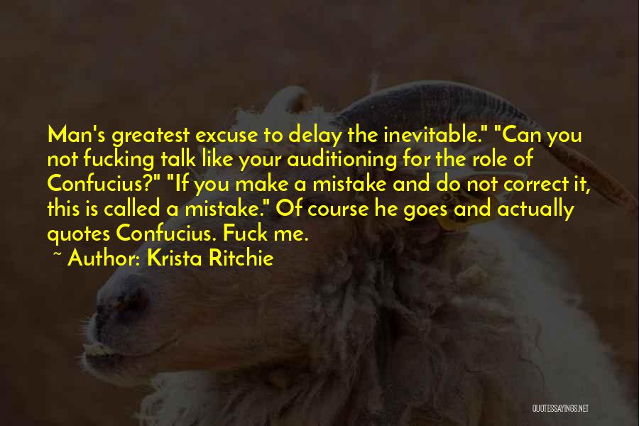 Krista Ritchie Quotes: Man's Greatest Excuse To Delay The Inevitable. Can You Not Fucking Talk Like Your Auditioning For The Role Of Confucius?