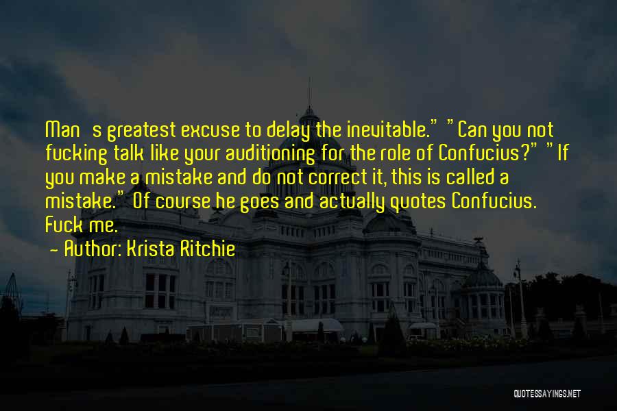 Krista Ritchie Quotes: Man's Greatest Excuse To Delay The Inevitable. Can You Not Fucking Talk Like Your Auditioning For The Role Of Confucius?