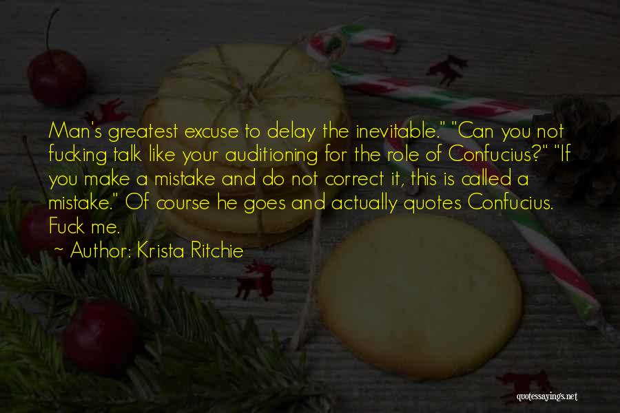 Krista Ritchie Quotes: Man's Greatest Excuse To Delay The Inevitable. Can You Not Fucking Talk Like Your Auditioning For The Role Of Confucius?