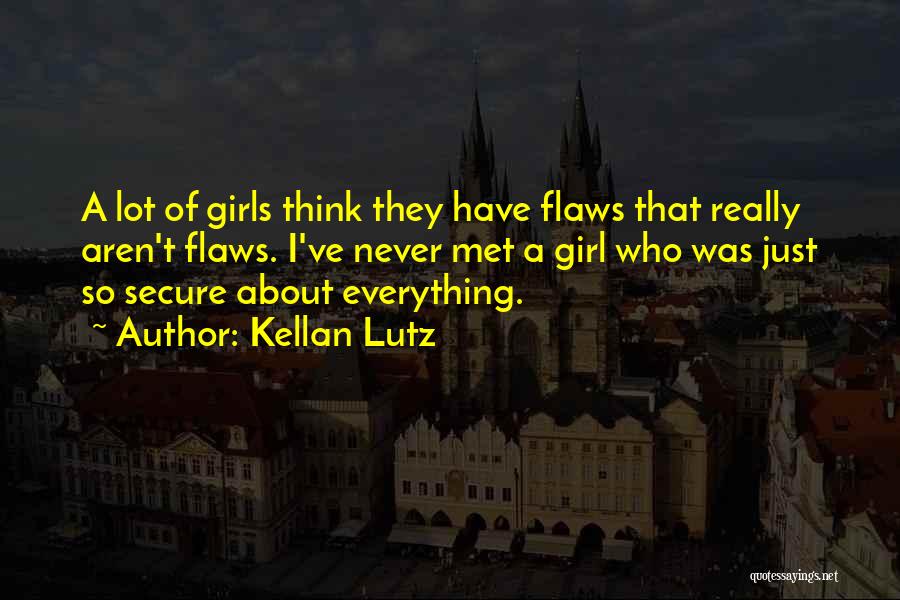 Kellan Lutz Quotes: A Lot Of Girls Think They Have Flaws That Really Aren't Flaws. I've Never Met A Girl Who Was Just