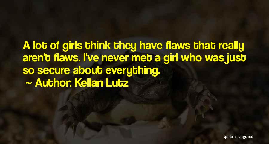 Kellan Lutz Quotes: A Lot Of Girls Think They Have Flaws That Really Aren't Flaws. I've Never Met A Girl Who Was Just