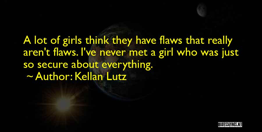 Kellan Lutz Quotes: A Lot Of Girls Think They Have Flaws That Really Aren't Flaws. I've Never Met A Girl Who Was Just