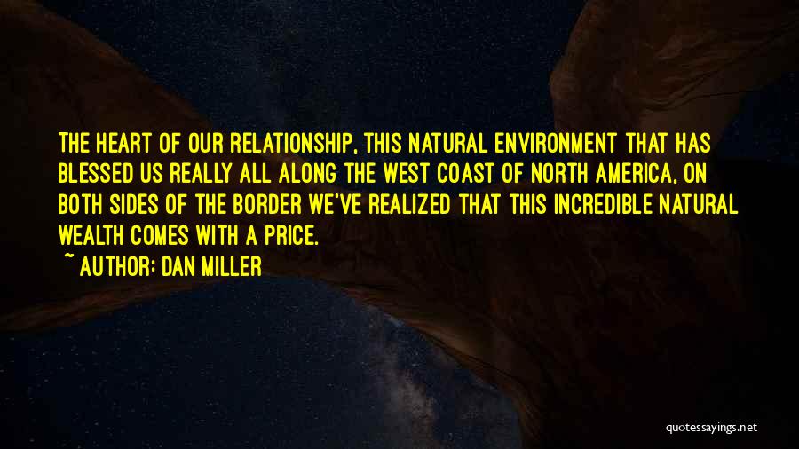 Dan Miller Quotes: The Heart Of Our Relationship, This Natural Environment That Has Blessed Us Really All Along The West Coast Of North