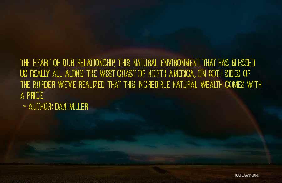Dan Miller Quotes: The Heart Of Our Relationship, This Natural Environment That Has Blessed Us Really All Along The West Coast Of North