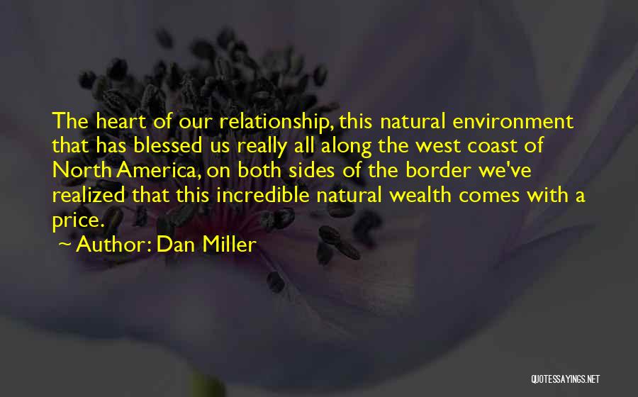 Dan Miller Quotes: The Heart Of Our Relationship, This Natural Environment That Has Blessed Us Really All Along The West Coast Of North