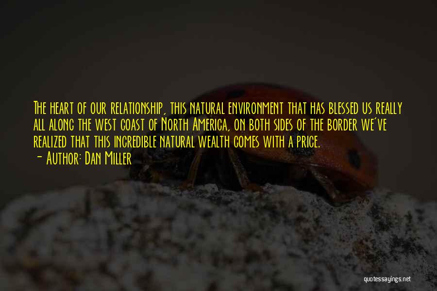 Dan Miller Quotes: The Heart Of Our Relationship, This Natural Environment That Has Blessed Us Really All Along The West Coast Of North
