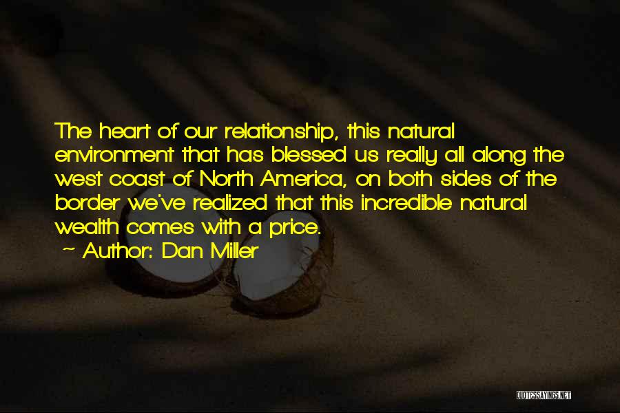 Dan Miller Quotes: The Heart Of Our Relationship, This Natural Environment That Has Blessed Us Really All Along The West Coast Of North