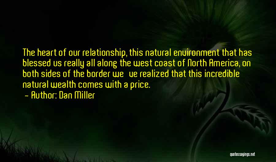 Dan Miller Quotes: The Heart Of Our Relationship, This Natural Environment That Has Blessed Us Really All Along The West Coast Of North